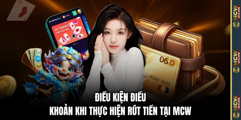 Điều kiện điều khoản khi thực hiện rút tiền tại MCW