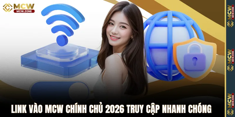Link vào MCW chính chủ 2026 truy cập nhanh chóng 