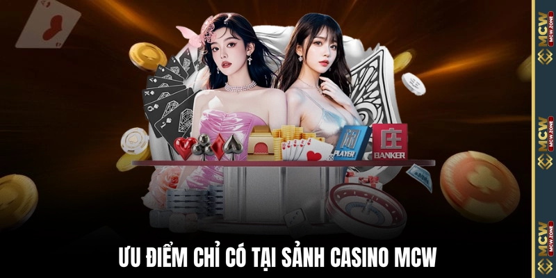 Ưu điểm chỉ có tại sảnh casino MCW